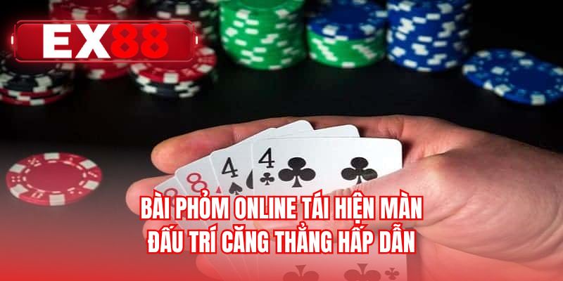 Bài phỏm online tái hiện màn đấu trí căng thẳng hấp dẫn