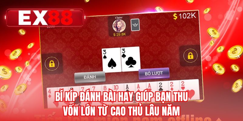 Bí kíp đánh bài hay giúp bạn thu vốn lớn từ cao thủ lâu năm