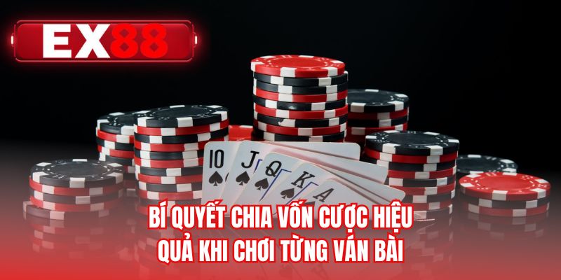 Bí quyết chia vốn cược hiệu quả khi chơi từng ván bài