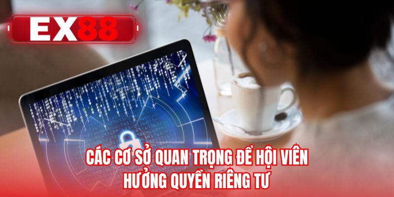 Các cơ sở quan trọng để hội viên hưởng quyền riêng tư 
