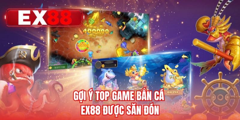 Gợi ý top game bắn cá EX88 được săn đón