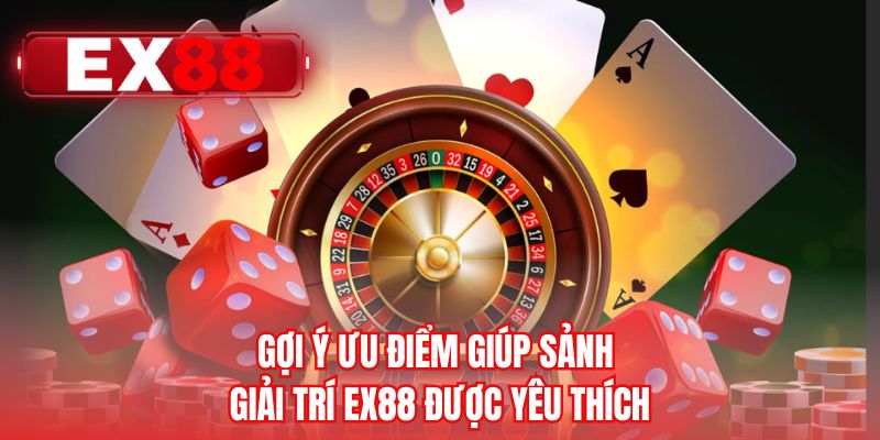 Gợi ý ưu điểm giúp sảnh giải trí EX88 được yêu thích