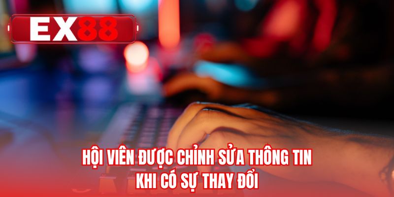 Hội viên được chỉnh sửa thông tin khi có sự thay đổi 