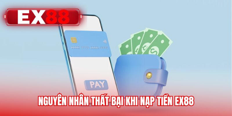 Nguyên nhân thất bại khi nạp tiền EX88