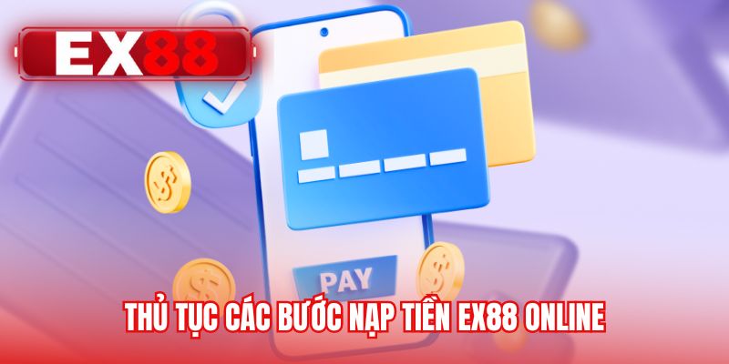 Thủ tục các bước nạp tiền EX88 online