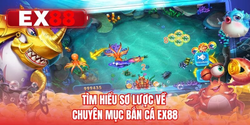 Tìm hiểu sơ lược về chuyên mục bắn cá EX88