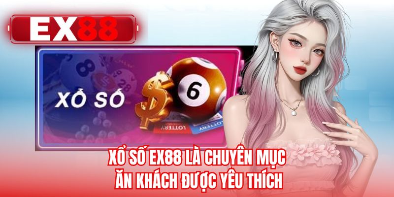 Xổ số EX88 là chuyên mục ăn khách được yêu thích
